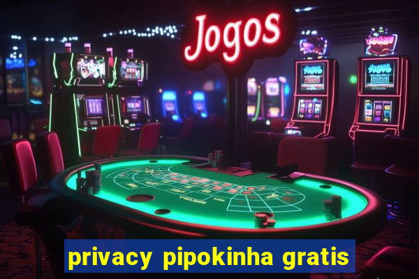 privacy pipokinha gratis